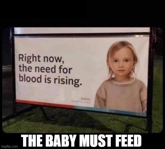 Need for blood | THE BABY MUST FEED | image tagged in vampire,vampires,lol,lolz,baby,dank memes | made w/ Imgflip meme maker