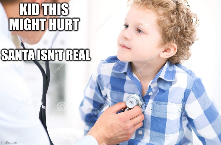 KID THIS MIGHT HURT; SANTA ISN'T REAL | image tagged in im sorry little one | made w/ Imgflip meme maker