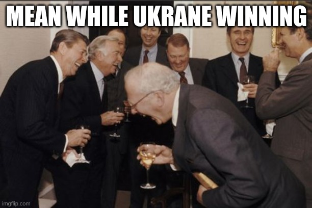 MEAN WHILE UKRANE WINNING | image tagged in memes,laughing men in suits | made w/ Imgflip meme maker