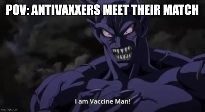 Vaccine Man | POV: ANTIVAXXERS MEET THEIR MATCH | image tagged in vaccine man | made w/ Imgflip meme maker