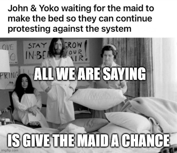 John Lennon and Yoko Ono save the world, one serf at a time | ALL WE ARE SAYING; IS GIVE THE MAID A CHANCE | image tagged in john lennon,yoko ono,give peace a chance | made w/ Imgflip meme maker