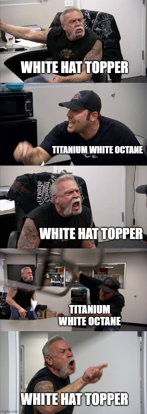 Pretty big argment with my friend | WHITE HAT TOPPER; TITANIUM WHITE OCTANE; WHITE HAT TOPPER; TITANIUM WHITE OCTANE; WHITE HAT TOPPER | image tagged in memes,american chopper argument,titanium white octane,rocket league,white hat topper | made w/ Imgflip meme maker