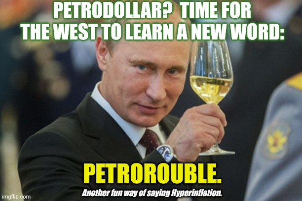 SWIFT Sanctions? What does America and Zimbabwe have in common?  You'll find out... #PETROROUBLE #CurrencyWars XRP: #GoldQFS | PETRODOLLAR?  TIME FOR THE WEST TO LEARN A NEW WORD:; PETROROUBLE. Another fun way of saying Hyperinflation. | image tagged in putin cheers,russia,ukraine,payback,inflation,the great awakening | made w/ Imgflip meme maker