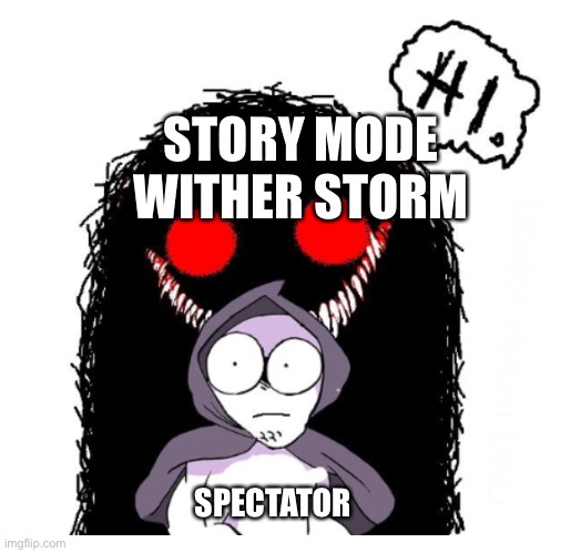 Hi | STORY MODE WITHER STORM SPECTATOR | image tagged in hi | made w/ Imgflip meme maker