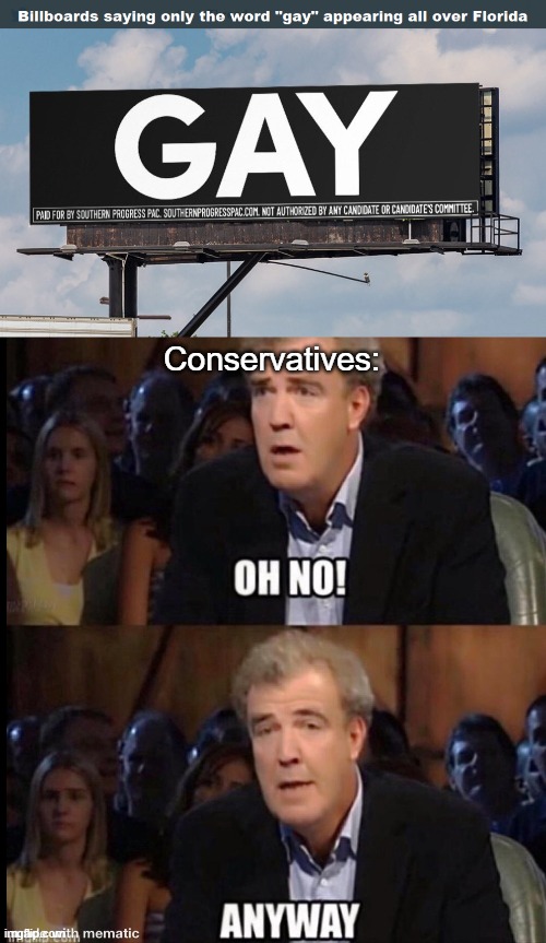 Conservatives: | image tagged in oh no anyway | made w/ Imgflip meme maker