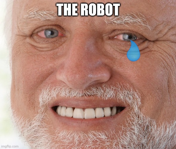 Hide the Pain Harold | THE ROBOT | image tagged in hide the pain harold | made w/ Imgflip meme maker