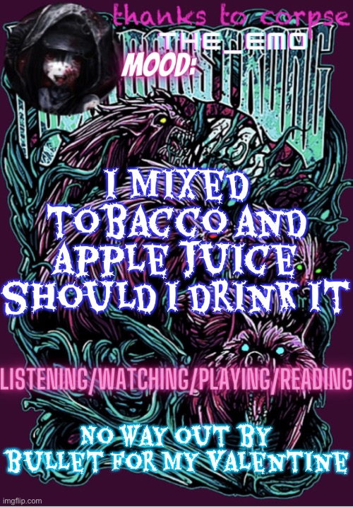 The razor blade ninja | I mixed tobacco and apple juice should I drink it; No way out by bullet for my valentine | image tagged in the razor blade ninja | made w/ Imgflip meme maker