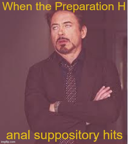 Preparation Hits | When the Preparation H; anal suppository hits | image tagged in tony stark | made w/ Imgflip meme maker