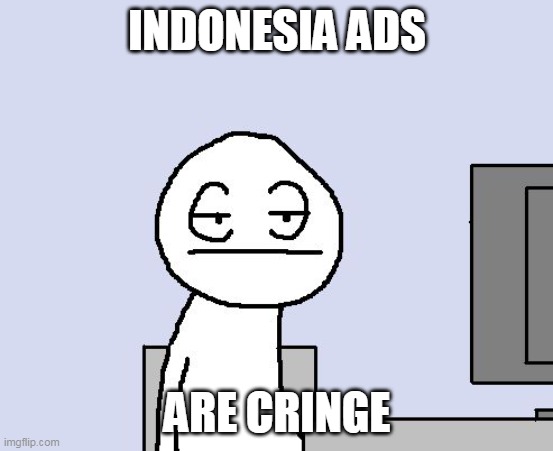 Bored of this crap | INDONESIA ADS; ARE CRINGE | image tagged in bored of this crap | made w/ Imgflip meme maker
