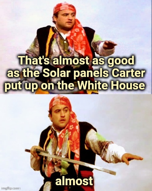 Pirate joke | That's almost as good as the Solar panels Carter put up on the White House almost | image tagged in pirate joke | made w/ Imgflip meme maker