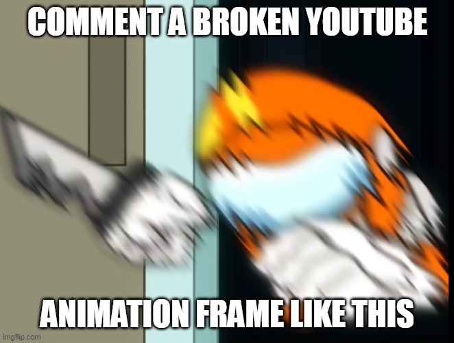 I found the funny one | COMMENT A BROKEN YOUTUBE; ANIMATION FRAME LIKE THIS | image tagged in broken socksfor1 | made w/ Imgflip meme maker