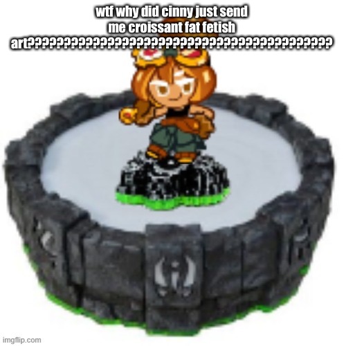 ??????????????????? | wtf why did cinny just send me croissant fat fetish art?????????????????????????????????????????? | image tagged in croissant cookie skylander | made w/ Imgflip meme maker