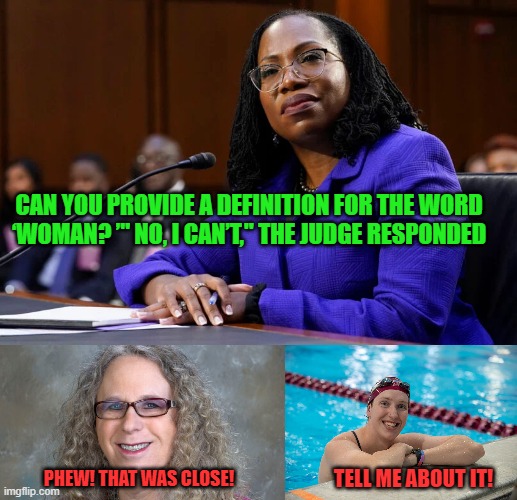 Define Woman |  CAN YOU PROVIDE A DEFINITION FOR THE WORD ‘WOMAN? ’" NO, I CAN’T," THE JUDGE RESPONDED; TELL ME ABOUT IT! PHEW! THAT WAS CLOSE! | made w/ Imgflip meme maker
