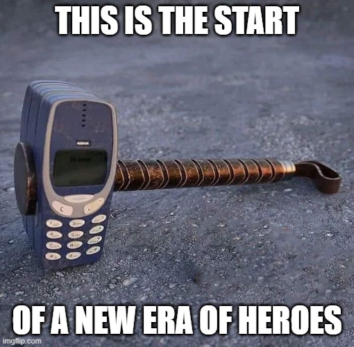 The Memevengers have risen... | THIS IS THE START; OF A NEW ERA OF HEROES | image tagged in nokia phone thor hammer | made w/ Imgflip meme maker