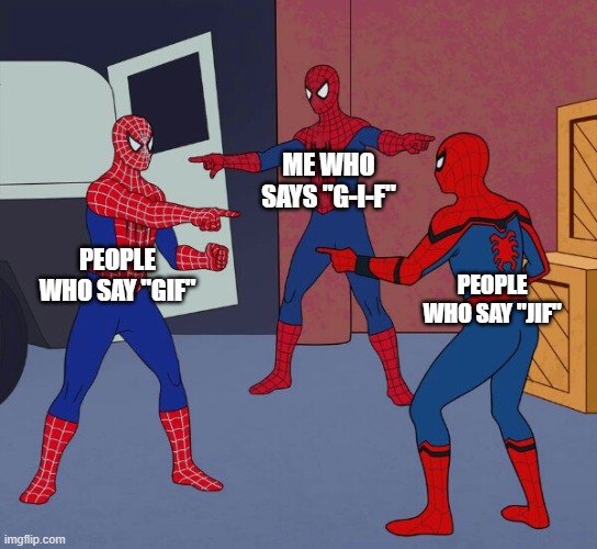 No joke, I actually say this XD | ME WHO SAYS "G-I-F"; PEOPLE WHO SAY "GIF"; PEOPLE WHO SAY "JIF" | image tagged in spider man triple | made w/ Imgflip meme maker