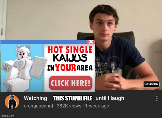 Yeah is very stupid | THIS STUPID FILE | image tagged in watching until i laugh | made w/ Imgflip meme maker