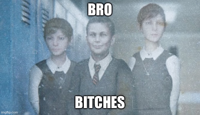 Fourth grade playboi | BRO; BITCHES | image tagged in outlast,outlast 2,memes,funny | made w/ Imgflip meme maker