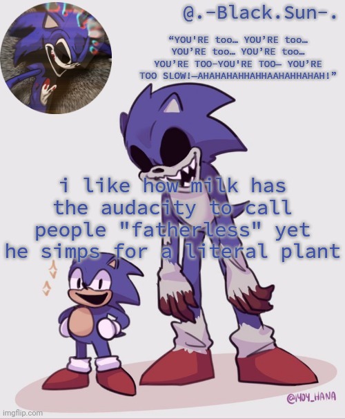 haha e | i like how milk has the audacity to call people "fatherless" yet he simps for a literal plant | image tagged in -black sun- temp | made w/ Imgflip meme maker