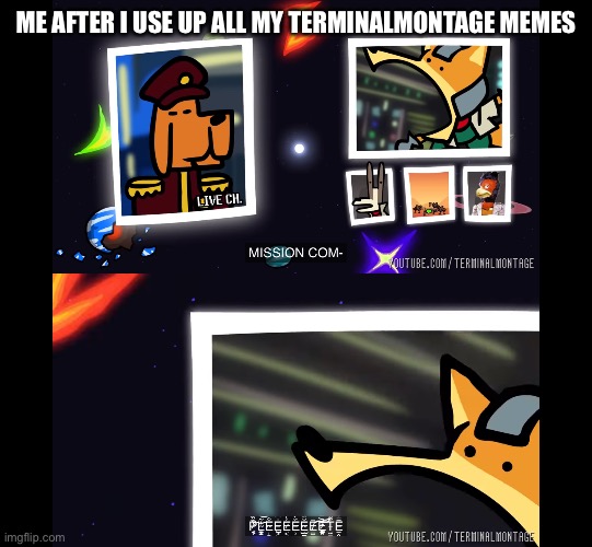 MISSION COMPLEEEEEEEEEEEEEEEEEEEEETE | ME AFTER I USE UP ALL MY TERMINALMONTAGE MEMES | made w/ Imgflip meme maker