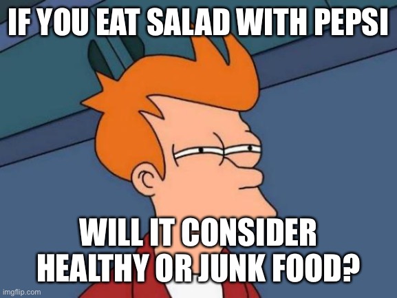 E | IF YOU EAT SALAD WITH PEPSI; WILL IT CONSIDER HEALTHY OR JUNK FOOD? | image tagged in memes,futurama fry | made w/ Imgflip meme maker