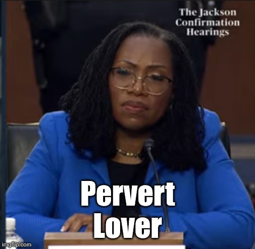 Katanji Brown Jackson | Pervert
Lover | image tagged in katanji brown jackson | made w/ Imgflip meme maker