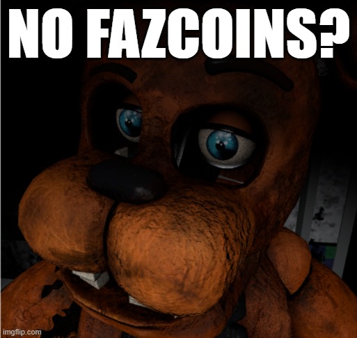 no fazcoins? |  NO FAZCOINS? | image tagged in no bitches,fnaf 2,five nights at freddy's 2,megamind | made w/ Imgflip meme maker