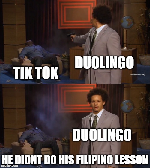 filipino or vanish | DUOLINGO; TIK TOK; DUOLINGO; HE DIDNT DO HIS FILIPINO LESSON | image tagged in memes,who killed hannibal | made w/ Imgflip meme maker