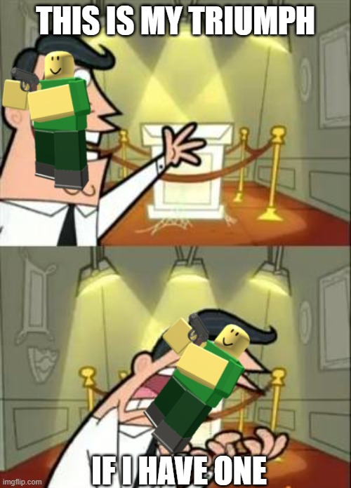 green scout :( | THIS IS MY TRIUMPH; IF I HAVE ONE | image tagged in green,scout | made w/ Imgflip meme maker