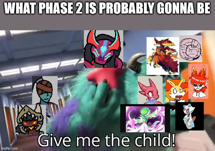 Basically what is going on rn in our pokemon themed anarchy rp |  WHAT PHASE 2 IS PROBABLY GONNA BE | image tagged in give me the child,inside joke,rp,pokemon | made w/ Imgflip meme maker