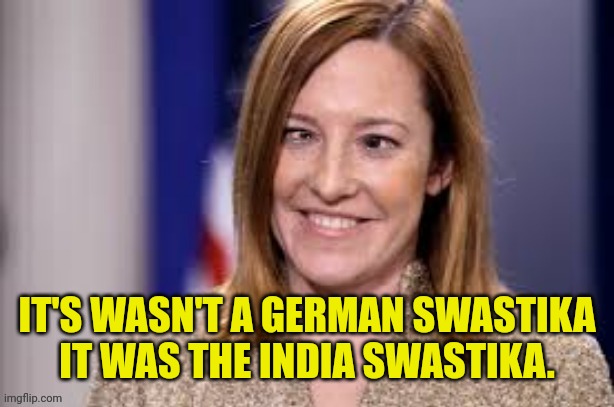 Dumb B jen psaki | IT'S WASN'T A GERMAN SWASTIKA IT WAS THE INDIA SWASTIKA. | image tagged in dumb b jen psaki | made w/ Imgflip meme maker