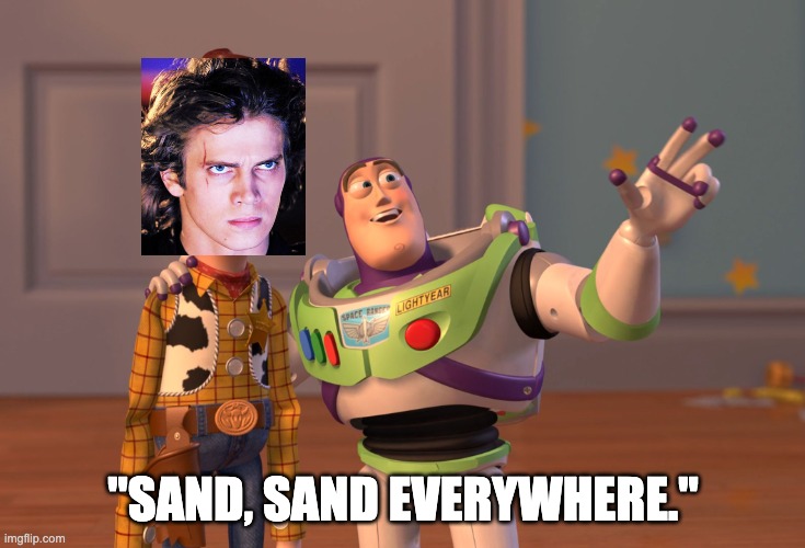 anakin hates sand! | "SAND, SAND EVERYWHERE." | image tagged in memes,x x everywhere,anakin,sand,hate | made w/ Imgflip meme maker