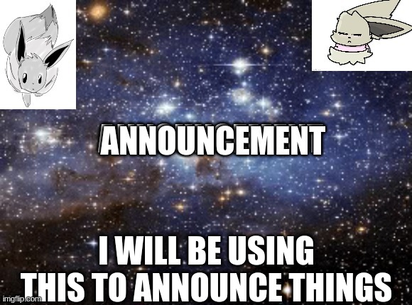 announcement | I WILL BE USING THIS TO ANNOUNCE THINGS | made w/ Imgflip meme maker
