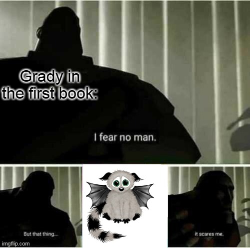 I fear no man | Grady in the first book: | image tagged in i fear no man,kotlc | made w/ Imgflip meme maker