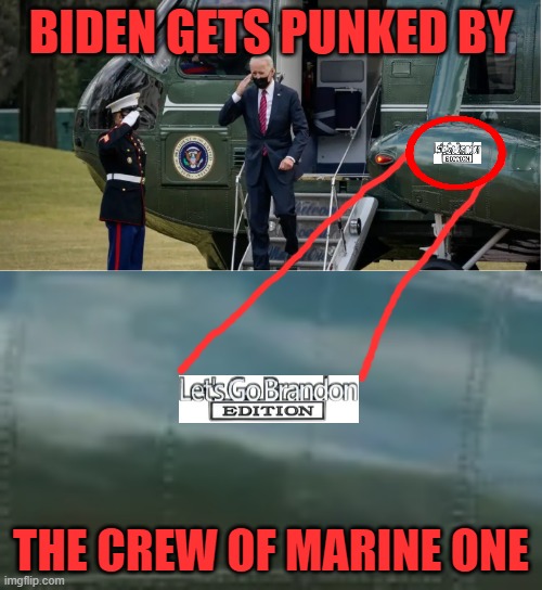 They got him again | BIDEN GETS PUNKED BY; THE CREW OF MARINE ONE | image tagged in let's go brandon,marine one,punked | made w/ Imgflip meme maker