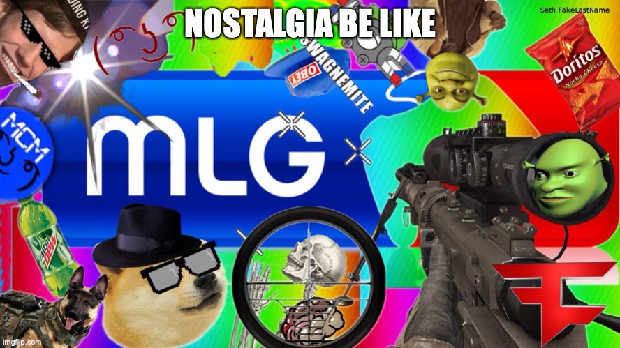 mlg | NOSTALGIA BE LIKE | image tagged in mlg | made w/ Imgflip meme maker