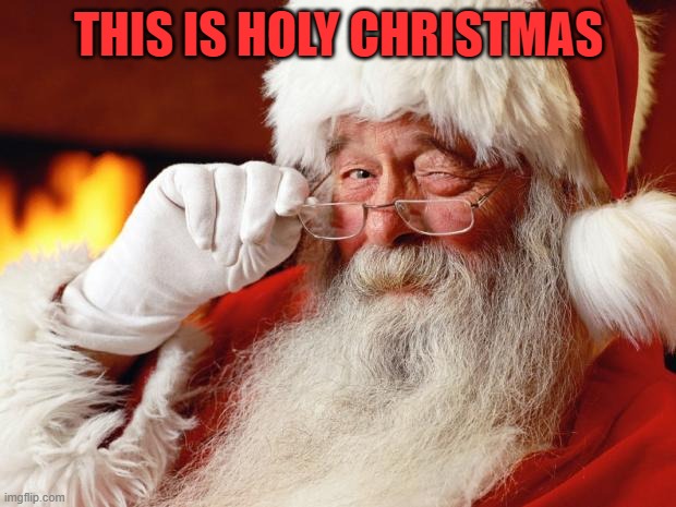 santa | THIS IS HOLY CHRISTMAS | image tagged in santa | made w/ Imgflip meme maker