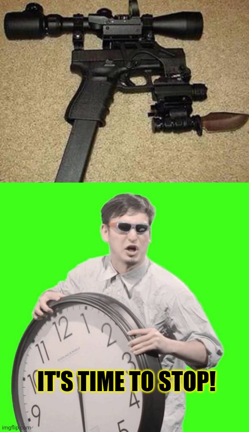Just buy a rifle, Jackass | IT'S TIME TO STOP! | image tagged in it's time to stop,jackass,guns,cursed image,glock | made w/ Imgflip meme maker