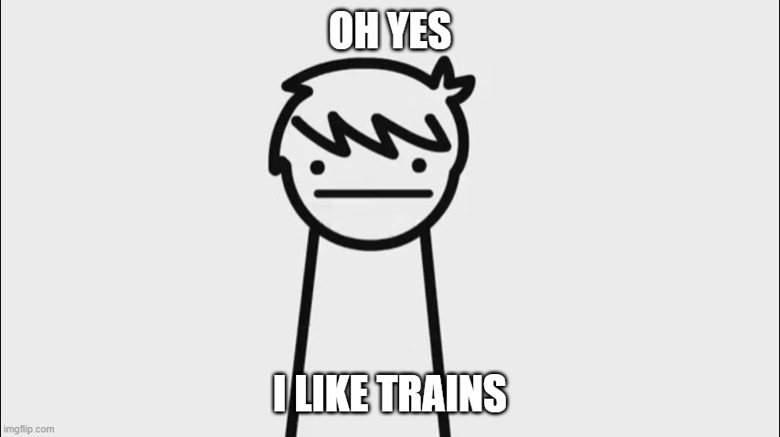 I Like Trains Kid | OH YES I LIKE TRAINS | image tagged in i like trains kid | made w/ Imgflip meme maker