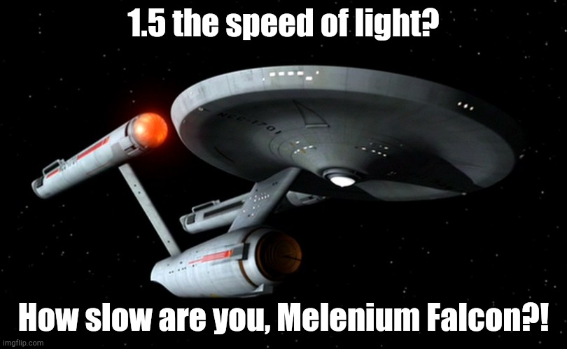 What speed? | 1.5 the speed of light? How slow are you, Melenium Falcon?! | image tagged in star trek enterprise | made w/ Imgflip meme maker
