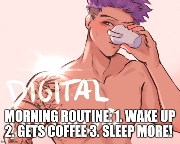 Finishes coffee #4! |  MORNING ROUTINE: 1. WAKE UP 2. GETS COFFEE 3. SLEEP MORE! | image tagged in shinsou,anime | made w/ Imgflip meme maker