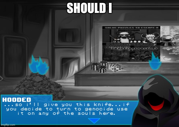 Is Houzi like Sans or something | SHOULD I | made w/ Imgflip meme maker