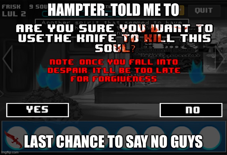 HAMPTER. TOLD ME TO; LAST CHANCE TO SAY NO GUYS | made w/ Imgflip meme maker