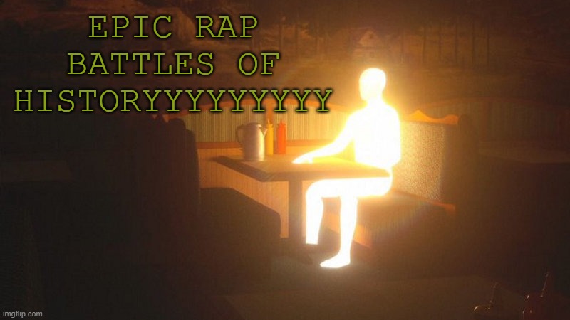 Glowing Guy | EPIC RAP BATTLES OF HISTORYYYYYYYYY | image tagged in glowing guy | made w/ Imgflip meme maker