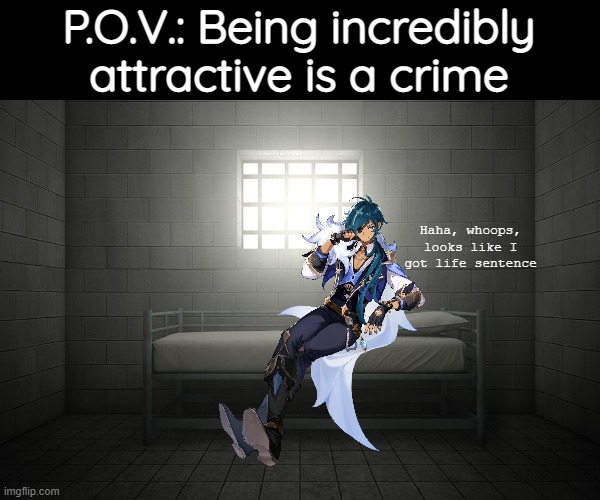 Lmao, I'm sorry for this one- | P.O.V.: Being incredibly attractive is a crime; Haha, whoops, looks like I got life sentence | image tagged in genshin impact,simp,simps | made w/ Imgflip meme maker