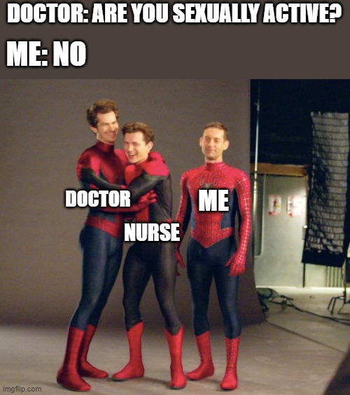 This image is so memeable | DOCTOR: ARE YOU SEXUALLY ACTIVE? ME: NO; DOCTOR; ME; NURSE | image tagged in spiderman,marvel,memes | made w/ Imgflip meme maker
