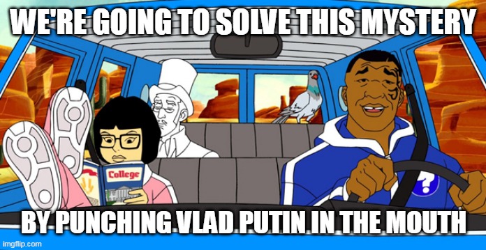 Ukraine | WE'RE GOING TO SOLVE THIS MYSTERY; BY PUNCHING VLAD PUTIN IN THE MOUTH | image tagged in mike tyson | made w/ Imgflip meme maker