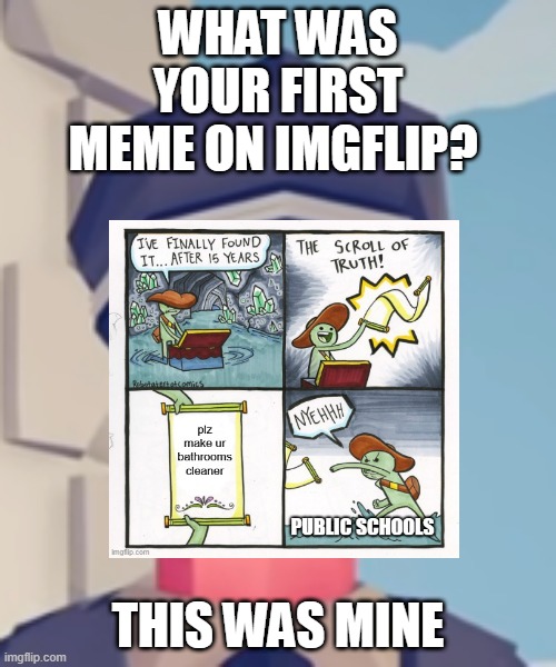 WHAT WAS YOUR FIRST MEME ON IMGFLIP? THIS WAS MINE | made w/ Imgflip meme maker