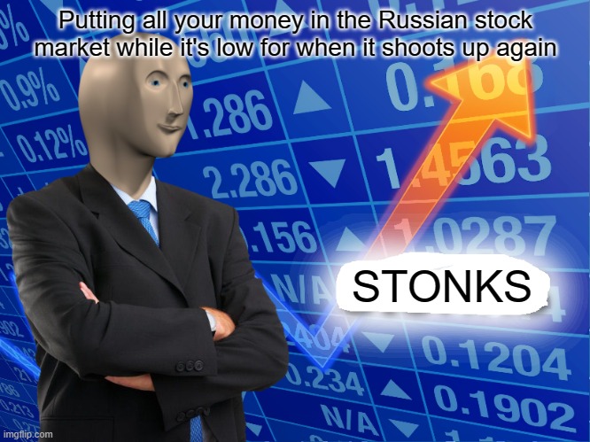 Russian stock market | Putting all your money in the Russian stock market while it's low for when it shoots up again; STONKS | image tagged in empty stonks | made w/ Imgflip meme maker