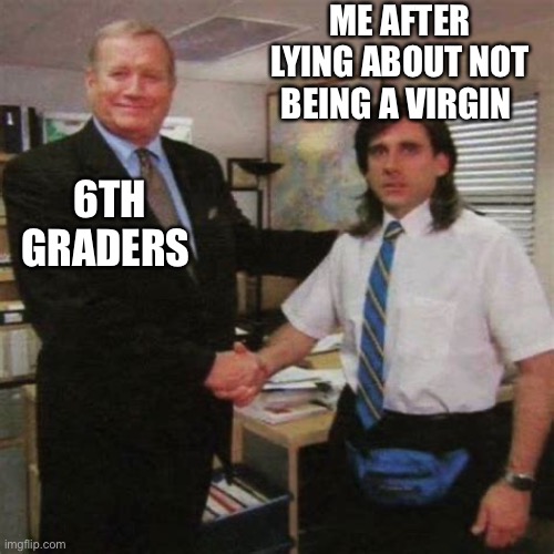 memes | ME AFTER LYING ABOUT NOT BEING A VIRGIN; 6TH GRADERS | image tagged in employee of the month | made w/ Imgflip meme maker