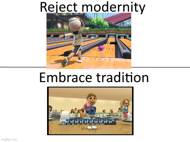 The OG Bowling | image tagged in reject modernity embrace tradition | made w/ Imgflip meme maker